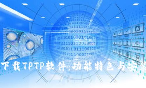 免费下载TPTP软件：功能特色与安装指南