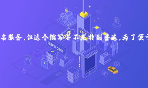在区块链的领域中，“ANS”通常指的是“Azure Name Service”或其他相关的命名服务，但这个缩写并不是特别普遍。为了便于理解和讨论，下面我将结合区块链的概念以及可能涉及的命名服务来详细介绍。


```
深入探讨区块链中的命名服务：ANS和它的重要性