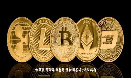 如何使用TP冷钱包进行扫码签名：详尽指南