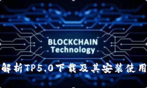 全面解析TP5.0下载及其安装使用指南