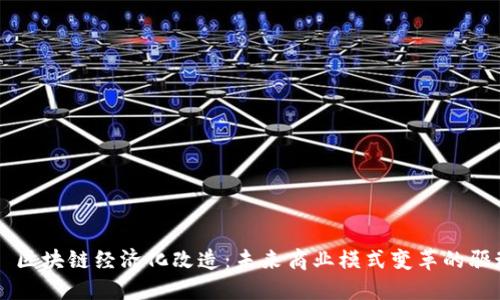 ### 区块链经济化改造：未来商业模式变革的驱动因素