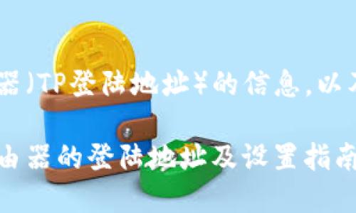 以下是关于TP-Link路由器(TP登陆地址)的信息,以及相关的问题和详细解答。
如何快速找到TP-Link路由器的登陆地址及设置指南