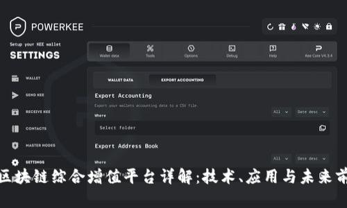 : 区块链综合增值平台详解：技术、应用与未来前景