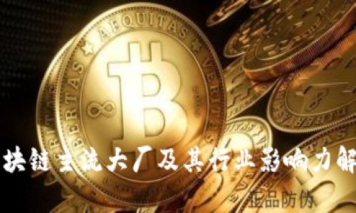区块链主流大厂及其行业影响力解析