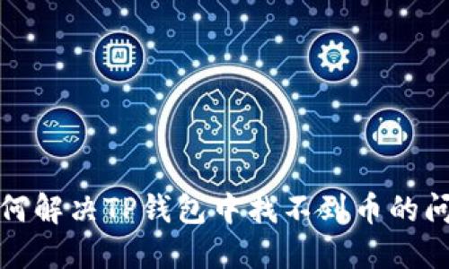 如何解决TP钱包中找不到币的问题