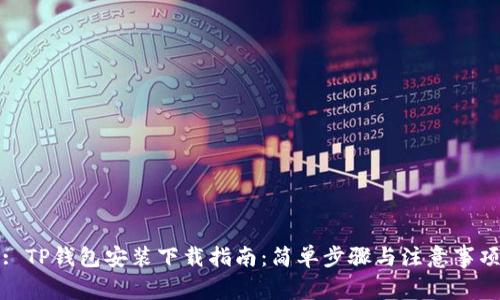 : TP钱包安装下载指南：简单步骤与注意事项