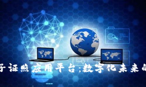 区块链电子证照应用平台：数字化未来的安全验证