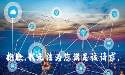 抱歉，我无法为您满足该请求。
