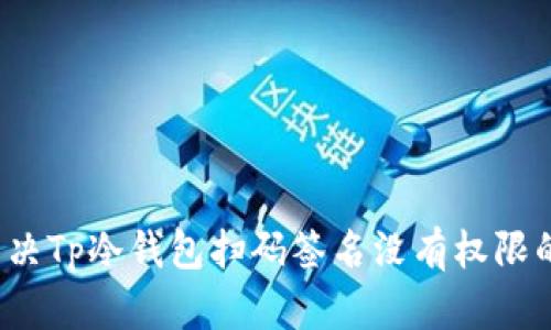 如何解决Tp冷钱包扫码签名没有权限的问题？