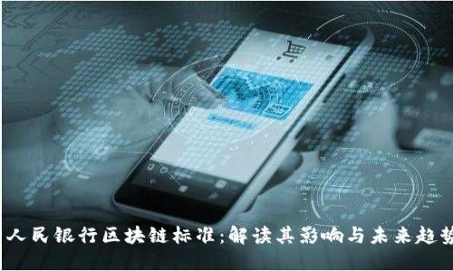  人民银行区块链标准：解读其影响与未来趋势