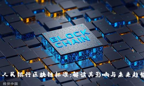  人民银行区块链标准：解读其影响与未来趋势