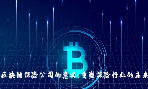 区块链保险公司的意义：重塑保险行业的未来