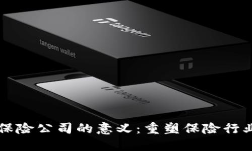 区块链保险公司的意义：重塑保险行业的未来