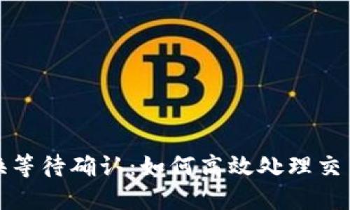 TP钱包兑换等待确认：如何高效处理交易延迟问题
