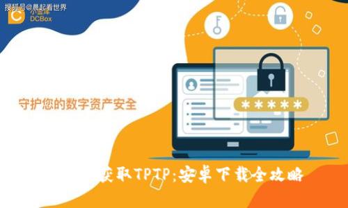: 轻松获取TPTP：安卓下载全攻略