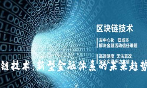区块链技术：新型金融体系的未来趋势解析
