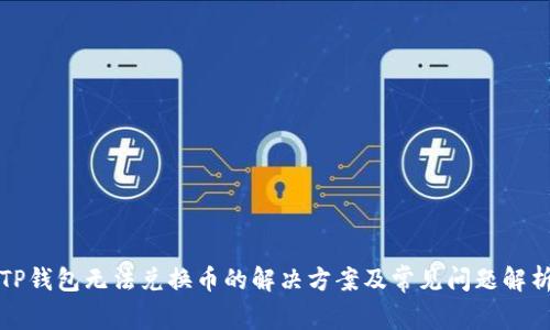 TP钱包无法兑换币的解决方案及常见问题解析