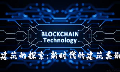 区块链建筑的探索：新时代的建筑类别与应用