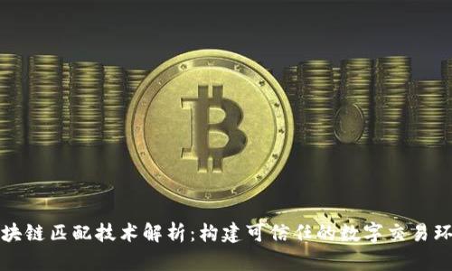 区块链匹配技术解析：构建可信任的数字交易环境