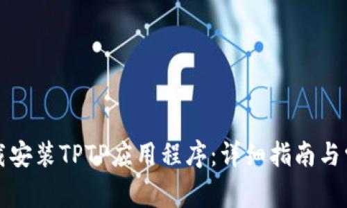 如何官方下载安装TPTP应用程序：详细指南与常见问题解答