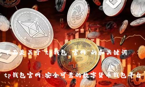 下面是关于“tp钱包 官网”的和关键词


tp钱包官网：安全可靠的数字货币钱包平台