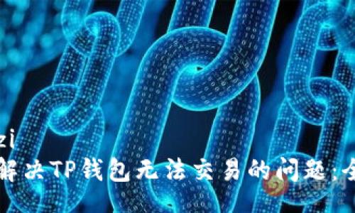 xiaotuzi
  如何解决TP钱包无法交易的问题：全面指南