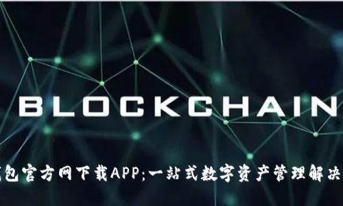 TP钱包官方网下载APP：一站式数字资产管理解决方案