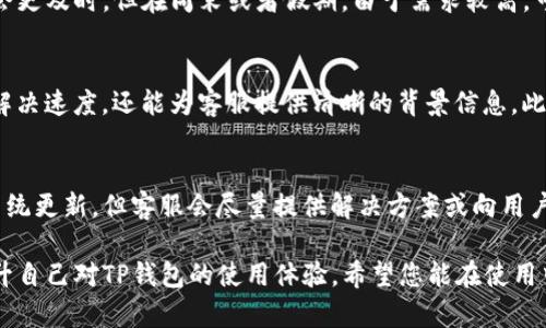TP钱包客服指南：如何高效解决您的问题/
TP钱包, 客服, 问题解决, 数字货币/GUANJIANCI

随着数字货币的快速发展，越来越多的人们开始使用数字钱包来储存和管理他们的资产。其中，TP钱包以其安全性和便捷性受到广泛欢迎。然而，在用户使用过程中难免会遇到各种问题，这时，TP钱包客服的作用不可小觑。在这篇文章中，我们将详细介绍有关TP钱包客服的各种信息，帮助您更好地理解如何通过客服解决问题。

一、什么是TP钱包？
TP钱包是一款支持多种数字货币的移动端钱包，用户可以通过它进行资产管理、转账和交易。TP钱包的设计理念是为用户提供一个安全、便捷的数字货币管理平台。它不仅界面友好，而且采用了多种安全技术，确保用户的资金和个人信息的安全。

二、TP钱包客服的主要功能
TP钱包客服的主要功能包括解答用户在使用过程中遇到的各种问题、提供技术支持、反馈用户建议和投诉等。无论是新用户还是老用户，客服都能为其提供专业和及时的支持，以确保用户的使用体验达到最佳。

三、常见问题与解决方案

h41. 如何找不到TP钱包客服？/h4
许多用户在使用TP钱包时，可能会在界面中寻找客服相关的信息，由于界面设计不同，导致一些用户难以找到。通常，TP钱包会在其APP的设置栏目下添加联系客服的入口，这里有客服联系方式、在线聊天等选项。用户可以通过这些渠道联系客服。

h42. 联系客服后还没有收到回复，该怎么办？/h4
在联系TP钱包客服后，如果长时间没有收到回复，首先您需要确认自己是否将问题描述清楚。在一些繁忙时段，客服的回复可能会延迟。此外，您可以试着通过其他渠道联系客服，比如社交媒体或邮件，看看是否能尽快得到反馈。同时，确保检查垃圾邮件文件夹，以免错过客服的回复。

h43. 如何处理TP钱包的交易问题？/h4
在数字货币交易中，用户可能会遇到交易延迟、错误等问题。面对这些问题，首先，用户应该确认网络情况，并查看交易记录以确保交易信息的准确性。如果问题仍然无法解决，用户可以将详细情况反馈给TP钱包客服，提供交易ID等信息，以帮助客服快速定位问题，并给予及时的反馈与解决方案。

h44. TP钱包的安全问题如何处理？/h4
用户在使用TP钱包时，安全性是一项非常重要的考量。如果用户怀疑自己的钱包遭受攻击或信息泄露，应立即联系TP钱包客服，并进行相应的操作，比如更改密码、启用双重验证等。同时，客服会提供进一步的建议以确保用户的信息和资产安全。

四、如何有效利用TP钱包客服？
有效使用TP钱包客服的第一步是准备好相关的信息，比如您遇到问题的详细描述、您的账户信息、交易记录等。这将帮助客服更快速地理解您的问题并给予反馈。此外，保持耐心，尽量使用清晰简洁的语言表达问题，以提升沟通效率。

五、总结
TP钱包客服在用户使用数字货币的过程中扮演着重要的角色。通过正确的途径和方式联系到客服，我们不仅能够快速解决问题，还能为自己的资产和信息安全提供保障。希望本文能够帮助您更好地使用TP钱包，并高效地与客服进行沟通。

常见相关问题
在本文中，我们对TP钱包客服相关的问题进行了详细讨论，但用户在使用过程中可能还有更多的疑问。以下是可能会遇到的几个相关问题及其详细解答：

!-- 常见相关问题1 --
1. TP钱包的客户服务支持哪几种语言？
TP钱包的客户服务团队通常提供多种语言支持，以满足不同地区用户的需求。具体语言通常包括英文、中文以及一些其他主要语言。用户在联系客服时，可以提出自己的语言需求，客服将尽力为您提供辅助。但要注意，有时由于地域或时区的原因，某些语种的客服人员可能会相对缺乏。

2. 与TP钱包客服交流的最佳时间是什么时候？
由于TP钱包用户分布广泛，客服人员通常在多个时段保持在线。但根据一些用户反馈，一般在工作日的早上或者晚上的高峰期，客服的响应会更及时。但在周末或者假期，由于需求较高，可能会出现等待时间较长的情况。因此，如果遇到急需解决的问题，建议选择工作日的非高峰时段联系客服。

3. 如何提高联系客服的成功率？
提高联系客服的成功率，首先要确保你拥有足够的信息背景，比如问题的详细描述、操作步骤和可能涉及的账户信息。这不仅能加快问题的解决速度，还能为客服提供清晰的背景信息。此外，使用App内置的客服系统而非外部渠道，可以避免信息丢失，提高反馈效率。

4. TP钱包客服是否能够解决所有用户的问题？
虽然TP钱包客服致力于帮助用户解决各种问题，但并非所有问题都可以解决。有些问题可能涉及更复杂的技术层面，或者需要等待后续的系统更新。但客服会尽量提供解决方案或向用户提供合适的指导，确保用户的需求能够得到满足。

综上所述，TP钱包客服是用户在使用数字货币的过程中的重要支持。通过有效的沟通与合作，用户可以获得更好的帮助和支持，同时也能提升自己对TP钱包的使用体验，希望您能在使用中找到最适合自己的解决方案。