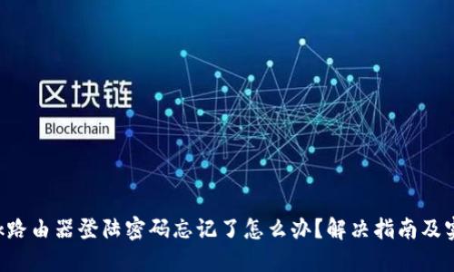 TP-Link路由器登陆密码忘记了怎么办？解决指南及实用技巧