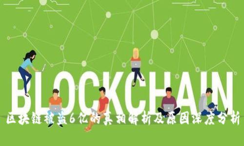 区块链被盗6亿的真相解析及原因深度分析