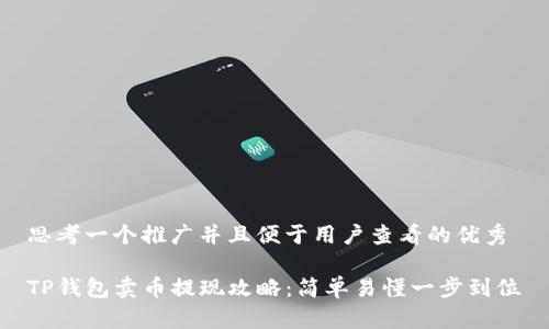 思考一个推广并且便于用户查看的优秀

TP钱包卖币提现攻略：简单易懂一步到位