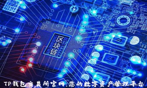 
TP钱包交易所官网：您的数字资产管理平台