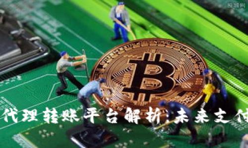 区块链代理转账平台解析：未来支付新方式