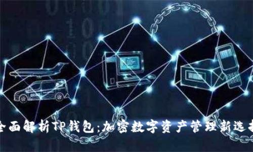 全面解析TP钱包：加密数字资产管理新选择
