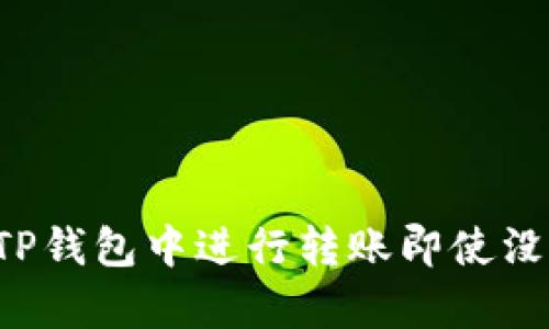 如何在TP钱包中进行转账即使没有BNB？