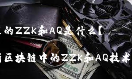 区块链里的ZZK和AQ是什么？

深入解析区块链中的ZZK和AQ技术及其应用