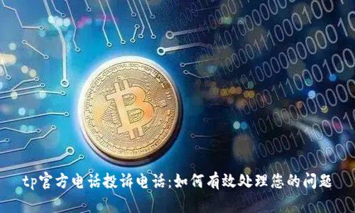 tp官方电话投诉电话：如何有效处理您的问题