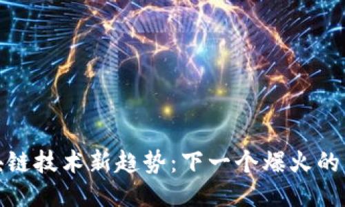 2024年区块链技术新趋势：下一个爆火的项目是什么？