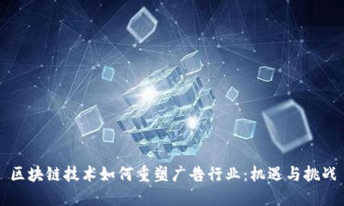 区块链技术如何重塑广告行业：机遇与挑战