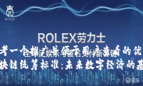 思考一个推广并便于用户查看的优秀
区块链统筹标准：未来数字经济的基石