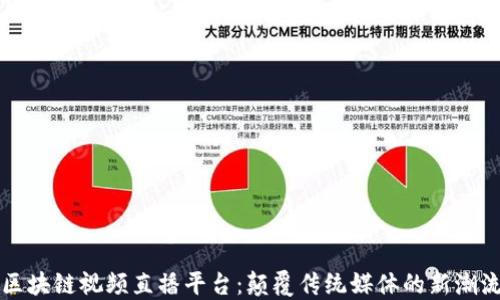 
区块链视频直播平台：颠覆传统媒体的新潮流