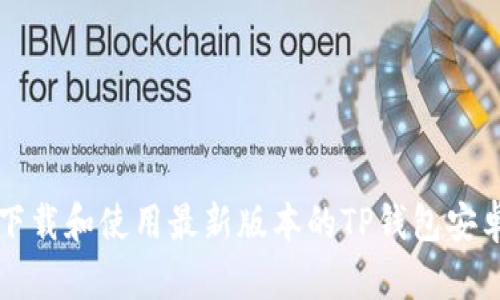 如何下载和使用最新版本的TP钱包安卓应用