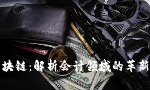 会计区块链：解析会计领域的革新与未来