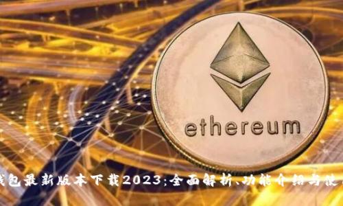 : TP钱包最新版本下载2023：全面解析、功能介绍与使用指南