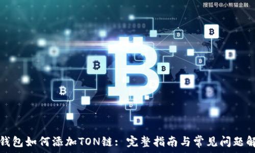  
TP钱包如何添加TON链: 完整指南与常见问题解答