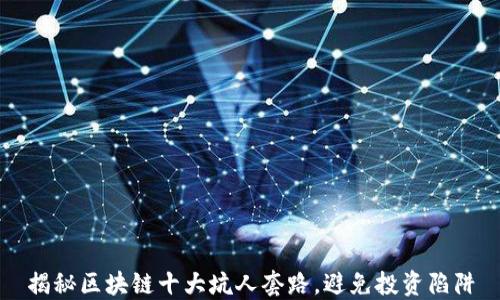 
揭秘区块链十大坑人套路，避免投资陷阱