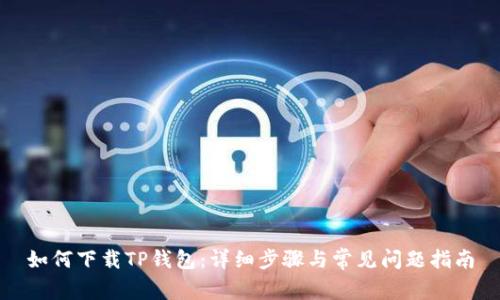 如何下载TP钱包：详细步骤与常见问题指南
