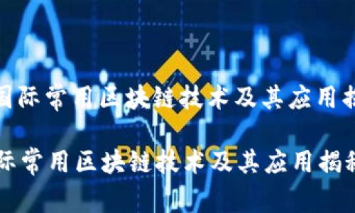 : 国际常用区块链技术及其应用揭秘

国际常用区块链技术及其应用揭秘