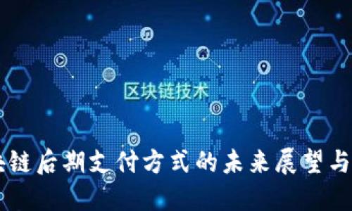 区块链后期支付方式的未来展望与应用