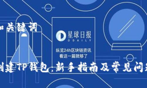 思考和关键词


如何创建TP钱包：新手指南及常见问题解答